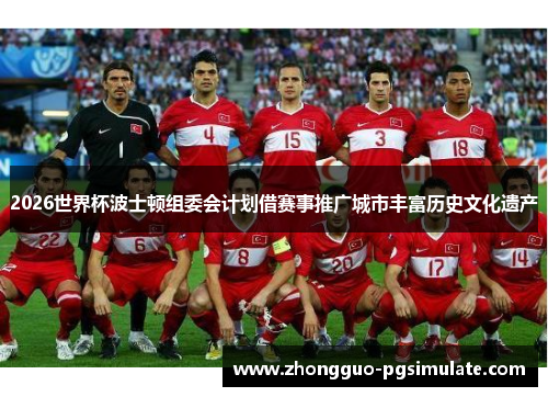 2026世界杯波士顿组委会计划借赛事推广城市丰富历史文化遗产